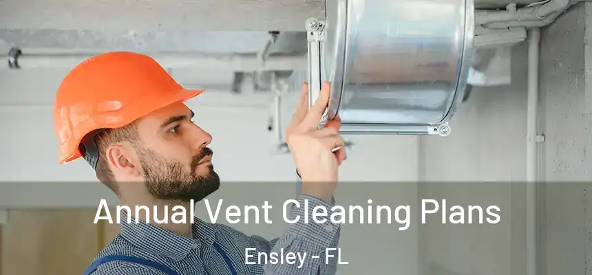 Annual Vent Cleaning Plans Ensley - FL
