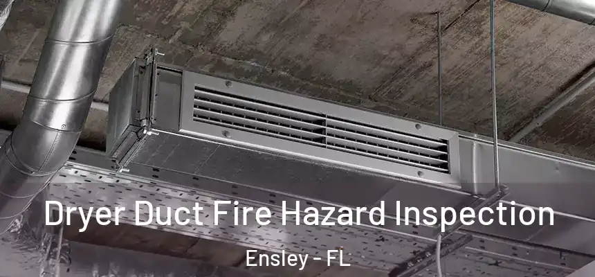  Dryer Duct Fire Hazard Inspection Ensley - FL