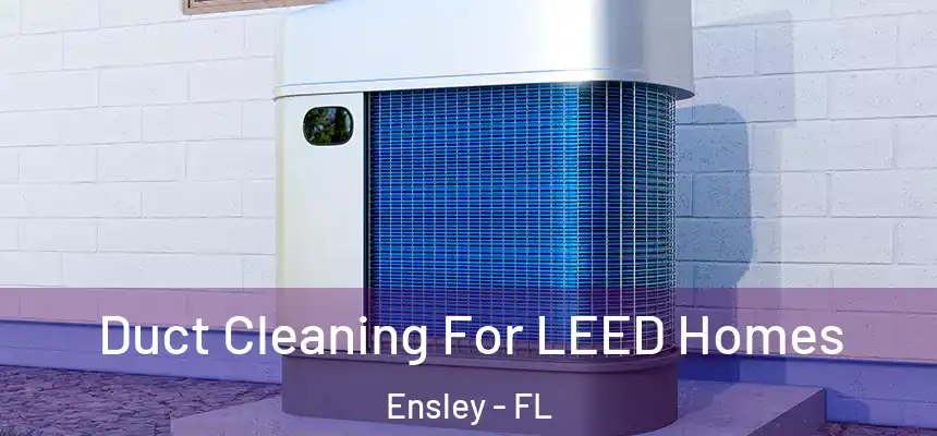  Duct Cleaning For LEED Homes Ensley - FL
