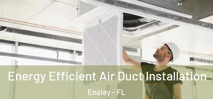 Energy Efficient Air Duct Installation Ensley - FL