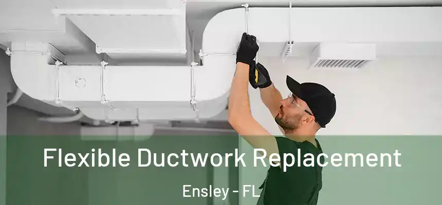 Flexible Ductwork Replacement Ensley - FL